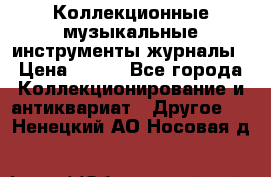 Коллекционные музыкальные инструменты журналы › Цена ­ 300 - Все города Коллекционирование и антиквариат » Другое   . Ненецкий АО,Носовая д.